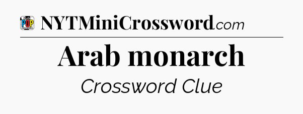 Arab monarch Crossword Clue
