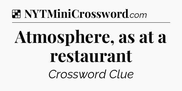 Solution: Atmosphere, as at a restaurant - NYT Crossword