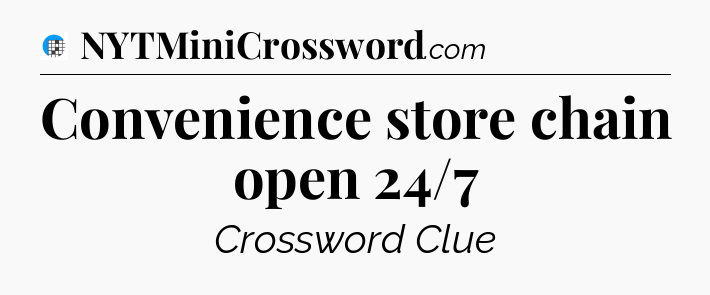 Convenience store chain open 24/7 Crossword Clue