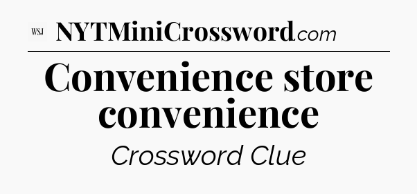 Convenience store convenience - WSJ Crossword