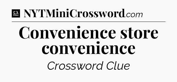 Convenience store convenience - LA Times Crossword