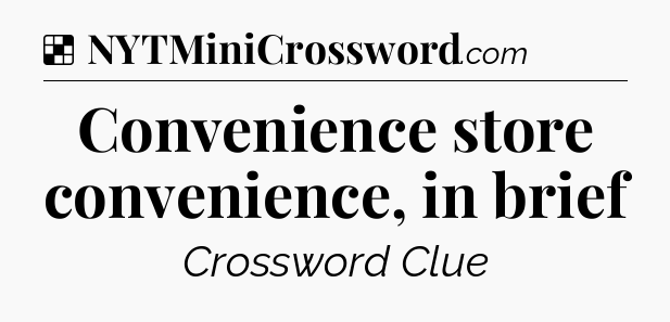 Solution: Convenience store convenience, in brief - NYT Crossword