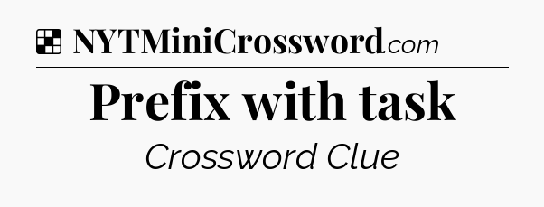 Solution: Prefix with task - NYT Crossword