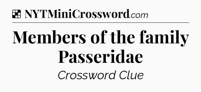 Solution: Members of the family Passeridae - NYT Crossword