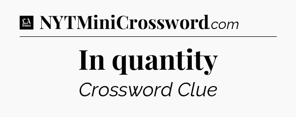 In quantity - LA Times Crossword