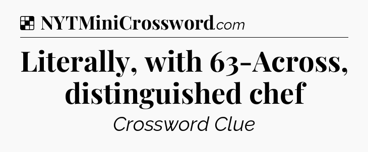 Solution: Literally, with 63-Across, distinguished chef - NYT Crossword