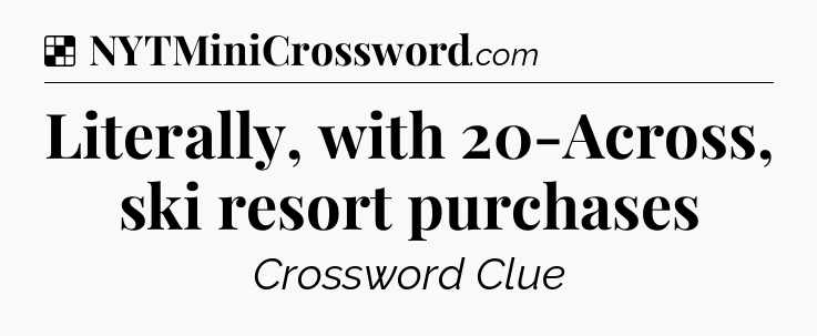 Solution: Literally, with 20-Across, ski resort purchases - NYT Crossword