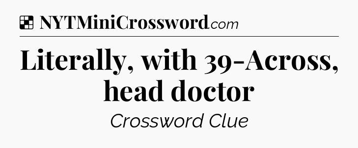 Solution: Literally, with 39-Across, head doctor - NYT Crossword