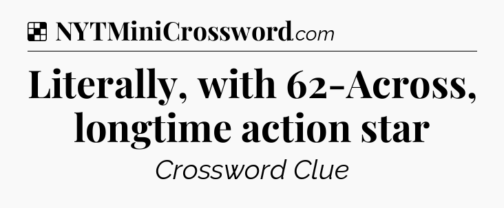 Solution: Literally, with 62-Across, longtime action star - NYT Crossword