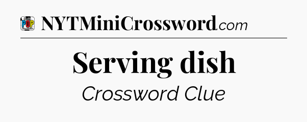 Serving dish Crossword Clue