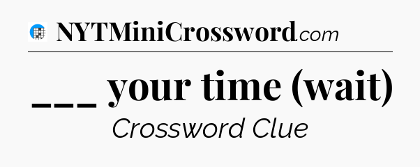 ___ your time (wait) Crossword Clue