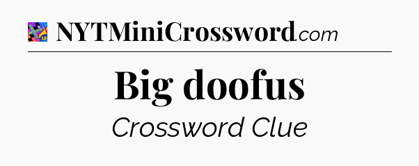 Big doofus Crossword Clue