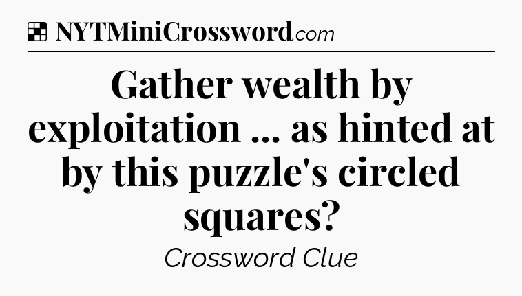 Solution: Gather wealth by exploitation ... as hinted at by this puzzle's circled squares - NYT Crossword