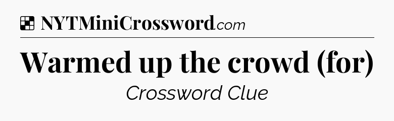 Solution: Warmed up the crowd (for) - NYT Crossword