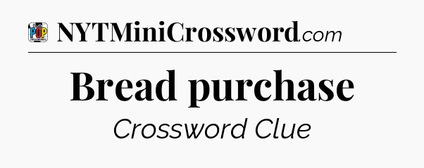 Bread purchase Crossword Clue