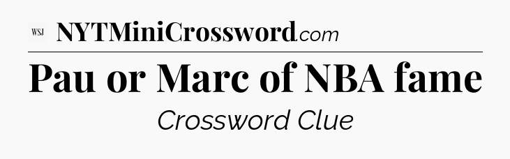 Pau or Marc of NBA fame - WSJ Crossword