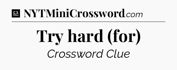 Try hard (for) - LA Times Crossword