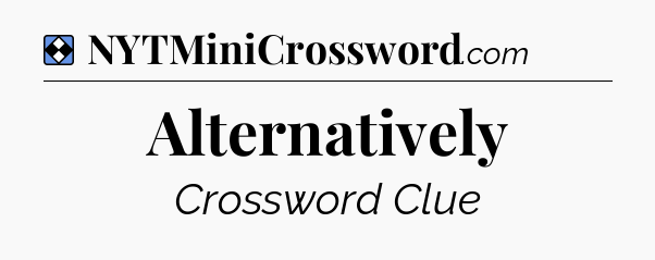 Solution: Alternatively - NYT Mini Crossword