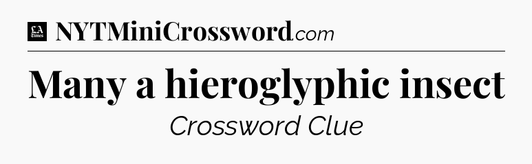 Many a hieroglyphic insect - LA Times Crossword
