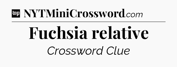 Fuchsia relative Crossword Clue