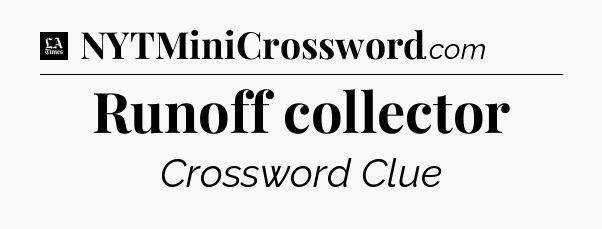 Runoff collector - LA Times Crossword