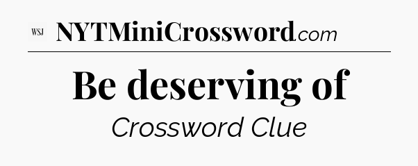 Be deserving of - WSJ Crossword