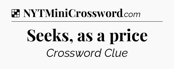 Solution: Seeks, as a price - NYT Crossword