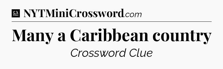 Many a Caribbean country - LA Times Crossword