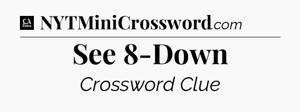 See 8-Down - LA Times Crossword