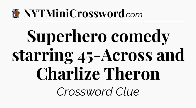 Superhero comedy starring 45-Across and Charlize Theron Crossword Clue