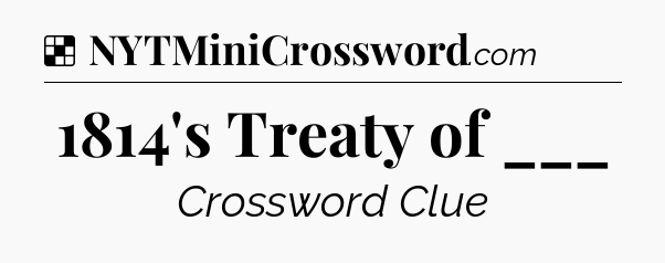 Solution: 1814's Treaty of ___ - NYT Crossword