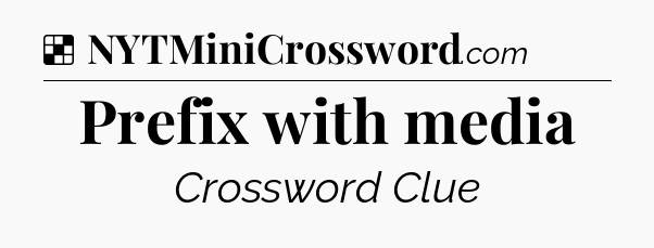 Solution: Prefix with media - NYT Crossword