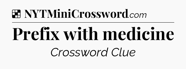 Solution: Prefix with medicine - NYT Crossword