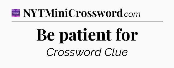 Be patient for - Thomas Joseph Crossword