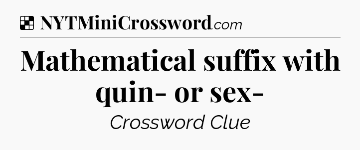 Solution: Mathematical suffix with quin- or sex- - NYT Crossword