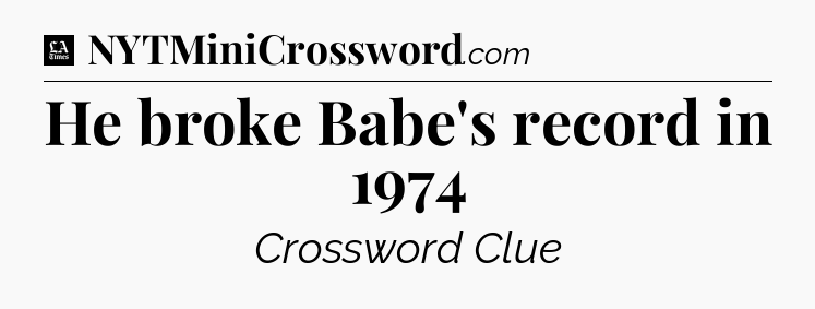 He broke Babe's record in 1974 - LA Times Crossword