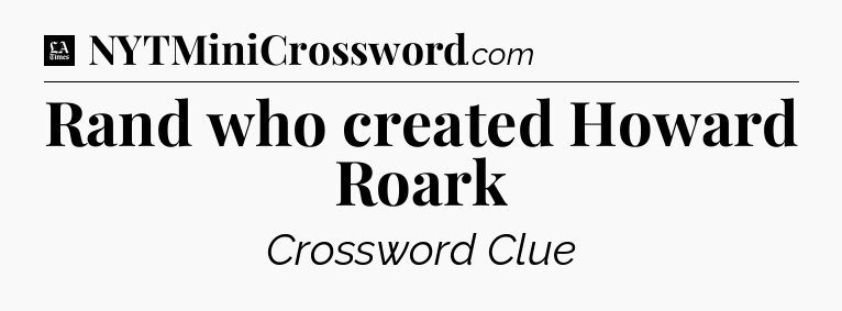 Rand who created Howard Roark - LA Times Crossword