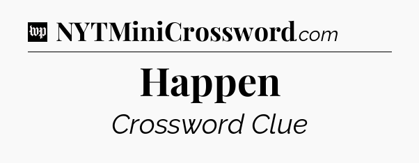 Happen Crossword Clue