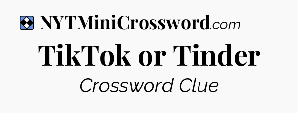 Solution: TikTok or Tinder - NYT Mini Crossword