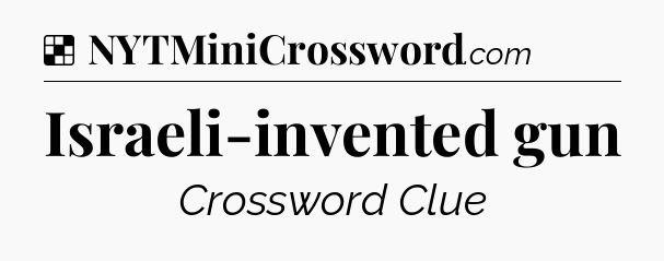 Solution: Israeli-invented gun - NYT Crossword