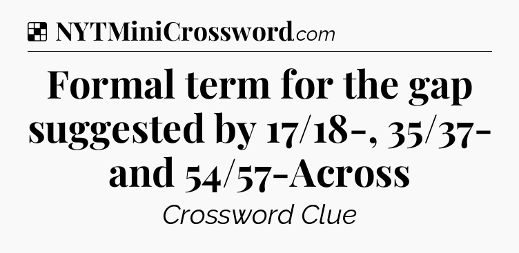 Solution: Formal term for the gap suggested by 17/18-, 35/37- and 54/57-Across - NYT Crossword