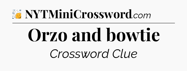 Orzo and bowtie - 7 Little Words