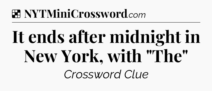 Solution: It ends after midnight in New York, with 