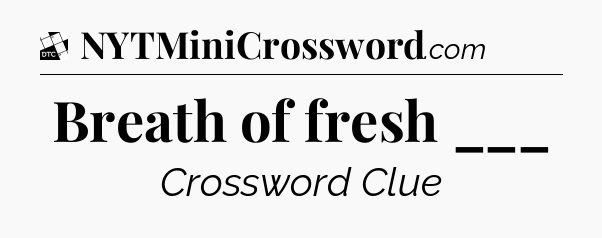 Breath of fresh ___ - Daily Themed Classic Crossword