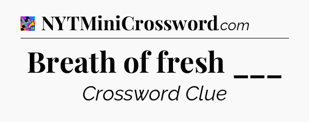 Breath of fresh ___ Crossword Clue