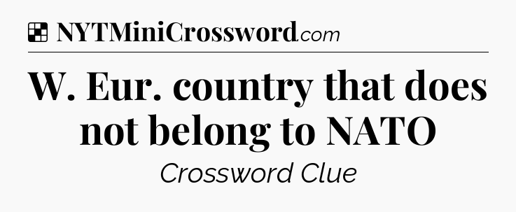 Solution: W. Eur. country that does not belong to NATO - NYT Crossword