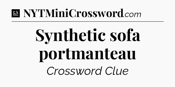 Synthetic sofa portmanteau - LA Times Crossword