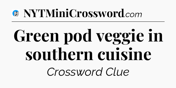 Green pod veggie in southern cuisine Crossword Clue