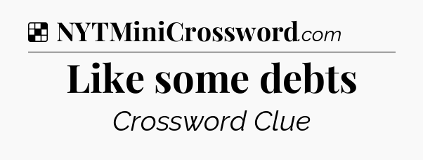 Solution: Like some debts - NYT Crossword