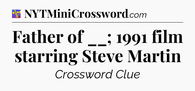 Father of __; 1991 film starring Steve Martin Codycross